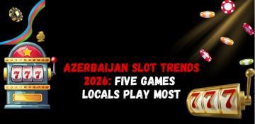 Azerbaijan slot trends 2026: Five games locals play most